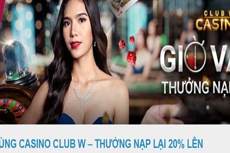 Giờ vàng tại W88 – Thưởng 20% tại Casino Club W giá trị đến 100 USD